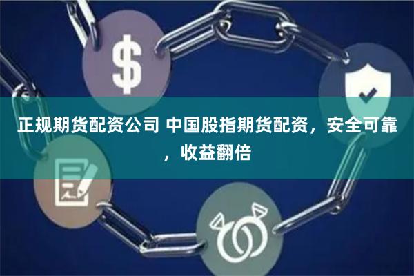 正规期货配资公司 中国股指期货配资，安全可靠，收益翻倍